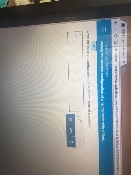 Question: ALEN S Leam . Ashley E x ← 、C ǜ | 을 Secure I https:/ Writing the electron configuration of a ne...