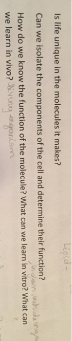 Question: Is life unique in the molecules it makes?  Can we isolate the components of the cell and determin...