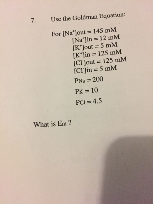 Question: Use the Goldman Equation  For [Na^+]out = 145 mM  [Na^+]in = 12 mM  [K]out = 5 mM  [K^+]in = 125 ...