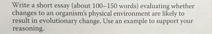Question: Write a short essay (about 100-150 words) evaluating whether changes to an organism's physical en...
