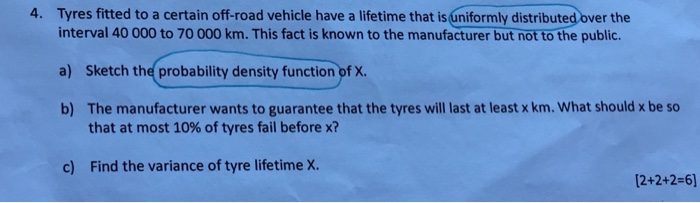Question: 4. Tyres fitted to a certain off-road vehicle have a lifetime that is uniformly distributed over ...