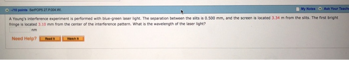 Question: My Notes Ask Your Teache O 10 points SerPOPS 27 P:004 W A Young's interference experiment is perf...