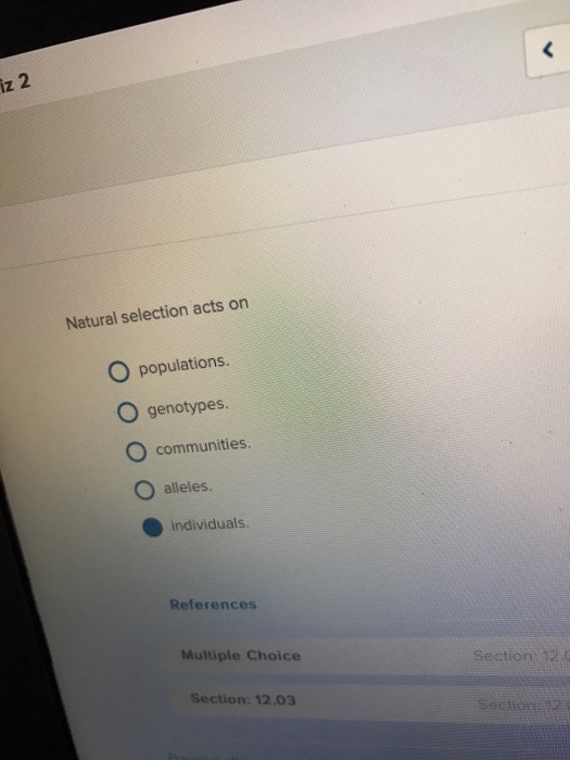 Question: Natural selection acts on populations. genotypes. communities. attires. individuals