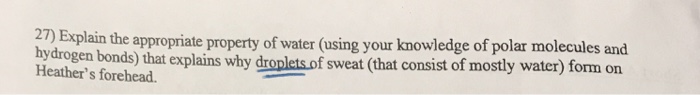 Question: 27) Explain the appropriate property of water (using your knowledge of polar molecules and hydrog...