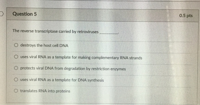 Question: The reverse transcriptase carried by retroviruses __  destroys the host cell DNA  uses viral RNA ...
