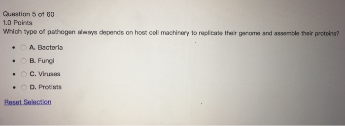 Question: Question 5 of 60 1.0 Points Which type of pathogen always depends on host cell machinery to repli...