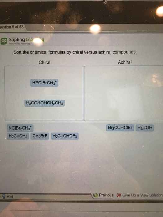 Question: Estion 8 of 63 Sapling Lea Sort the chemical formulas by chiral versus achiral compounds Chiral A...