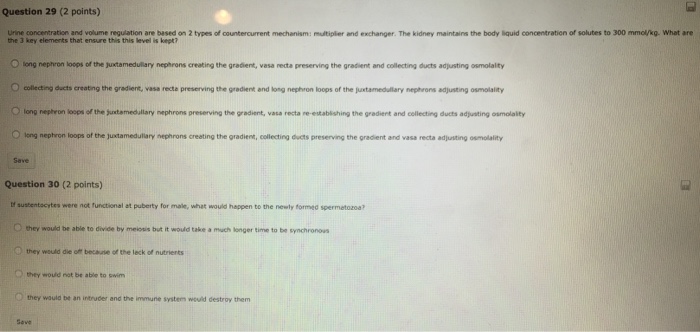 Question: Question 29 (2 points) urine concentration and volume regulation are based on 2 types of counterc...