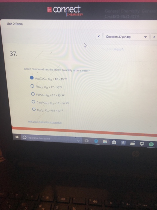Question: Connect CHEMISTRY Unit 2 Exam Question 37 (of 40) 37. Which compound hos the lowest solubility in...