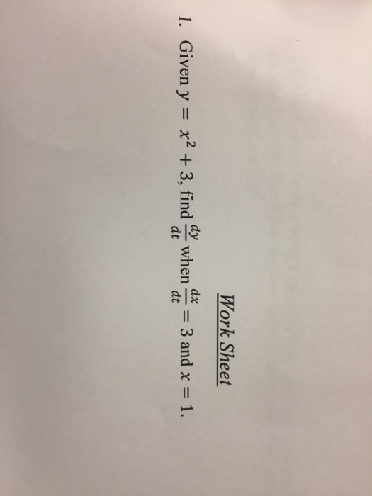 Question: Work Sheet dy dx I. Given y =x2 + 3, find dt when dt = 3 and x = 1.