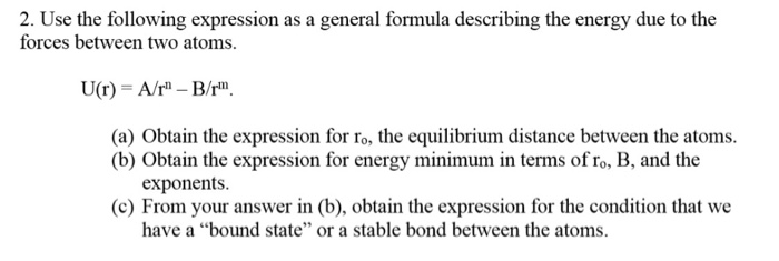 Question: 2. Use the following expression as a general formula describing the energy due to the forces betw...