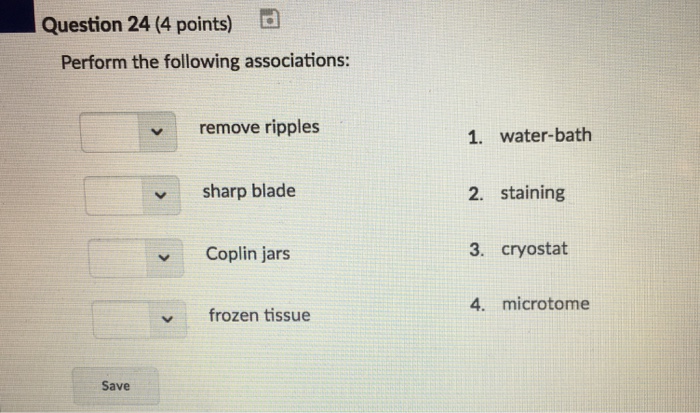 Question: Question 24 (4 points) Perform the following associations: remove ripples 1. water-bath sharp bla...