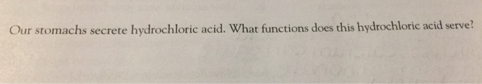 Question: Our stomachs secrete hydrochloric acid. What functions does this hydrochloric acid serve?