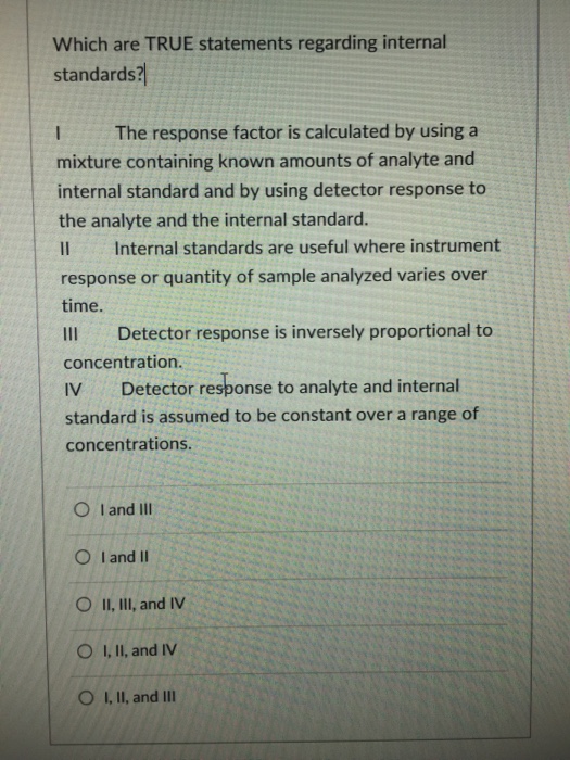 Question: Which are TRUE statements regarding internal standards? The response factor is calculated by usin...