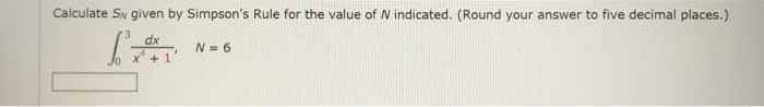 Question: Calculate Sw given by Simpson's Rule for the value of N indicated. (Round your answer to five dec...