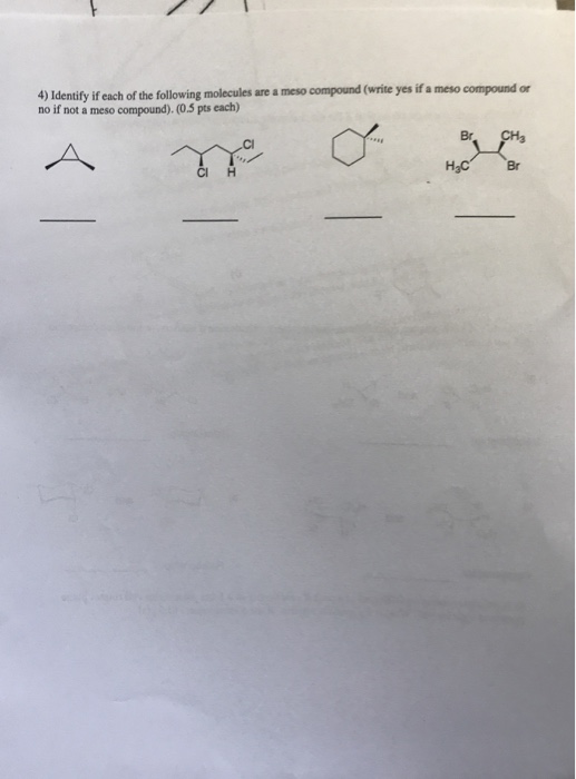 Question: 4) Identify if each of the following molecules are a meso compound (write yes if a meso compound ...