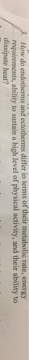 Question: How do endotherms and ectoderms differ in terms of their metabolic rate, energy requirements, abi...