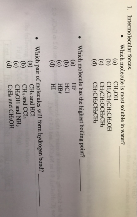 Question: 1. Intermolecular forces. . Which molecule is most soluble in water? (a) CH3OH (b) CH3CH2CH2CH2OH...