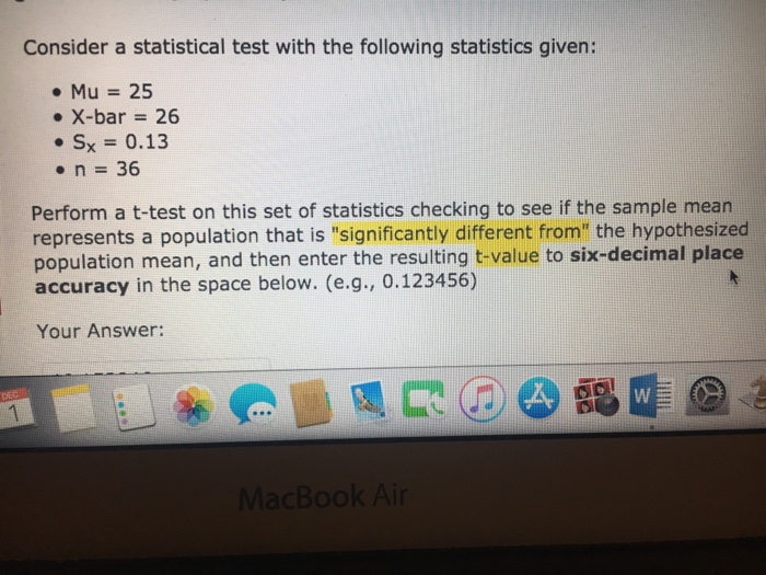 Question: Consider a statistical test with the following statistics given: Â·Mu = 25 Â·X-bar = 26 . Sx = 0.13...