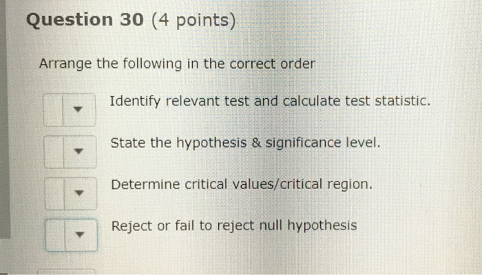 Question: Question 30 (4 points) Arrange the following in the correct order Identify relevant test and calc...
