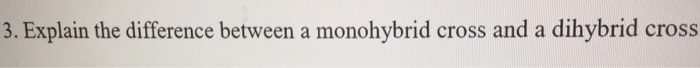 Question: Explain the difference between a monohybrid cross and a dihybrid cross