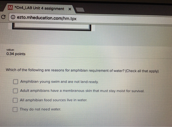 Question: Which of the following are reasons for amphibian requirement of water?  Amphibian young swim and ...