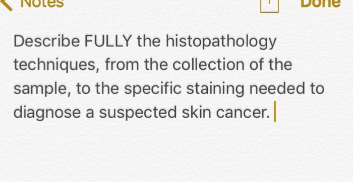 Question: Describe FULLY the histopathology techniques, from the collection of the sample, to the specific ...