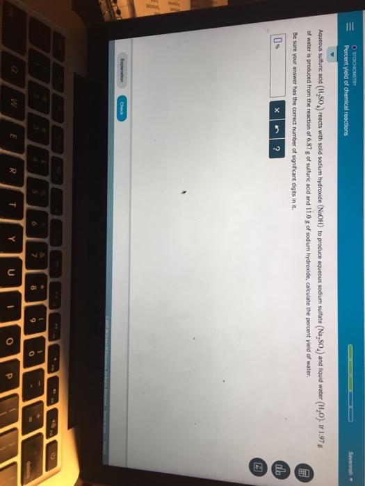 Question: Savannah ▼ Percent yield of queous sulfturic acid (H,SO,) reacts with solid sodium hydroxide (NaO...