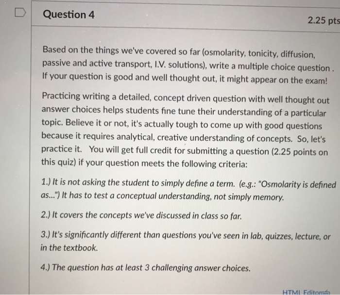 Question: D Question 4 2.25 pts Based on the things we've covered so far (osmolarity, tonicity, diffusion, ...