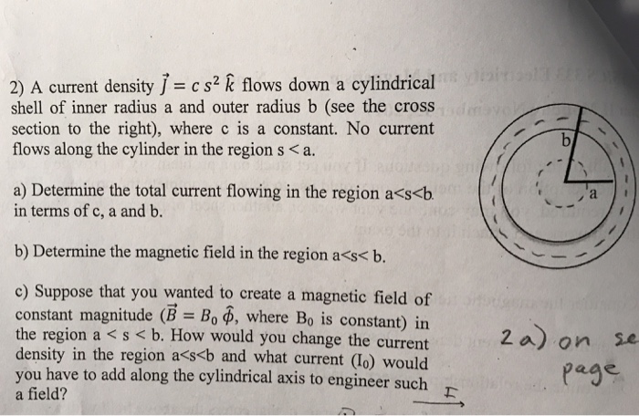 Question: 2) A current density j= cs2 k flows down a cylindrical shell of inner radius a and outer radius b...