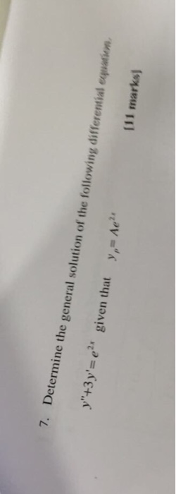 Question: 7. Determine the general solution of the following differential n y"43y' = e2 x given that y,-Ae2...