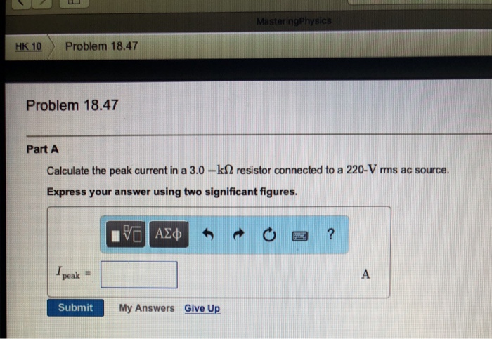 Question: MasteringPhysics HK 10 Problem 18.47 Problem 18.47 Part A Calculate the peak current in a 3.0-k2 ...
