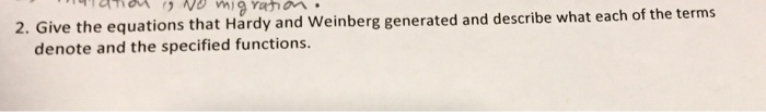 Question: Give the equations that Hardy and Weinberg generated and describe what each of the denote and the...