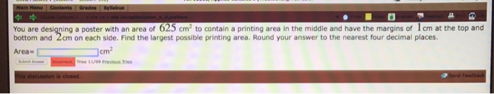 Question: You are designing a poster with an area of 625 cm2 to contain a printing area in the middle and h...