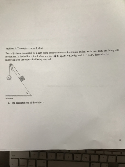Question: Problem 2: Two objects on an Incline Two objects are connected by a light string that passes over...