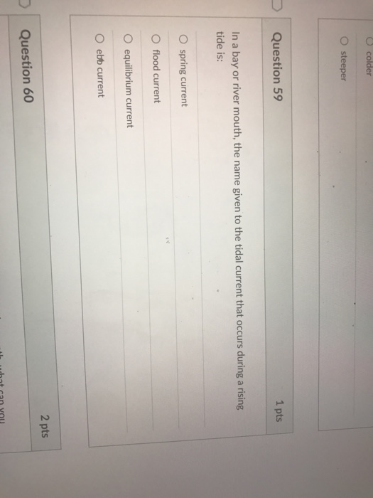 Question: In a bay or river mouth, the name given to the tidal current that occurs during a rising tide is:...