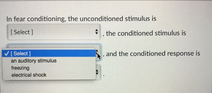 Question: In fear conditioning, the unconditioned stimulus is VSelect the conditioned stimulus is freezing ...