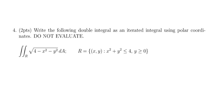Question: 4. (2pts) Write the following double integral as an iterated integral using polar coordi- nates. ...