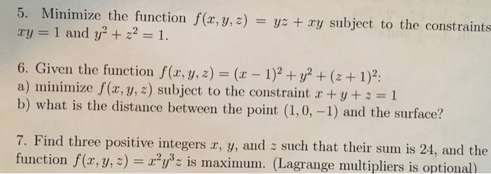 Question: 5. Minimize the function f(x, y, z) = y +xy subject to the constraints xy = 1 and U2 +22-1. 6. Gi...