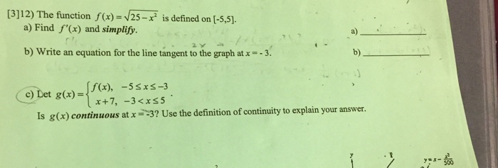 Question: [3]12) The functionx)25- is defined on (-5,s. a) Find f'(x) and simplify. a) b) write an equation...