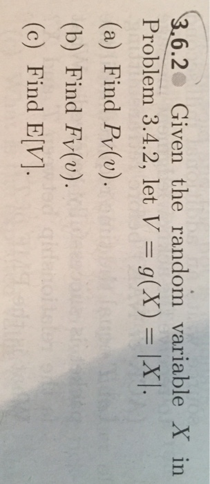 Question: 6.2 Given the random variable X in Problem 3.4.2, let V = g(X) (a) Find Pv(v). (b) Find Fv(v). (c...