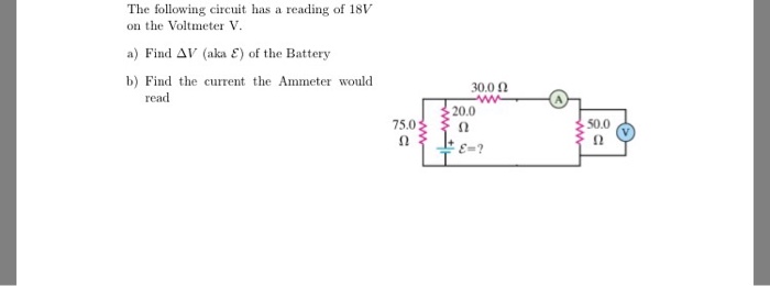 Question: The following circuit has a reading of 18V on the Volmter V. a) Find Δ17 (aka E) of the Battery ...