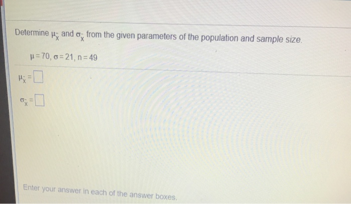 Question: Determine and Ïƒ* from the given parameters of the population and sample size. Î¼=70, Ïƒ=21 , n = 49...