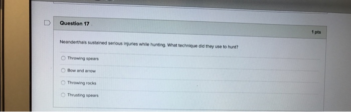 Question: Neanderthals sustained serious injuries while hunting. What technique did they use to hunt?  Thro...