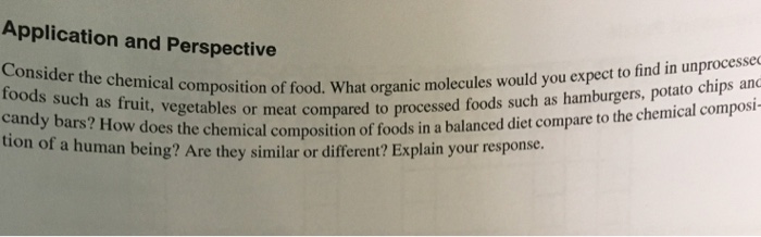 Question: Application and Perspective Consider the chemical composition of food. What organic molecules foo...