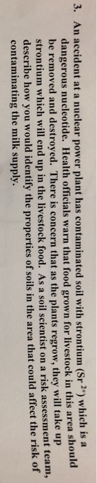 Question: 3. An accident at a nuclear power plant has contaminated soil with strontium (Sr)which is a dange...