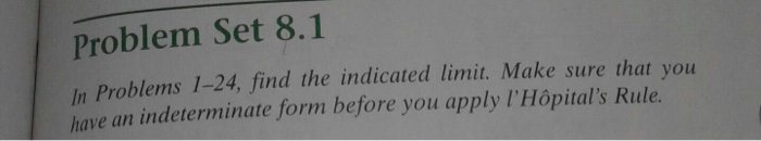 Question: Problem Set 8.1 In Problems 1-24, find the indicated limit. Make sure that you have an indetermin...