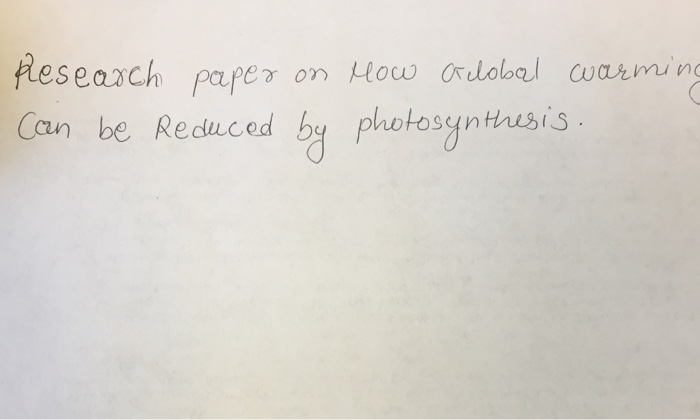 Question: Research paper on How Global warming can be reduced by photosynthesis.