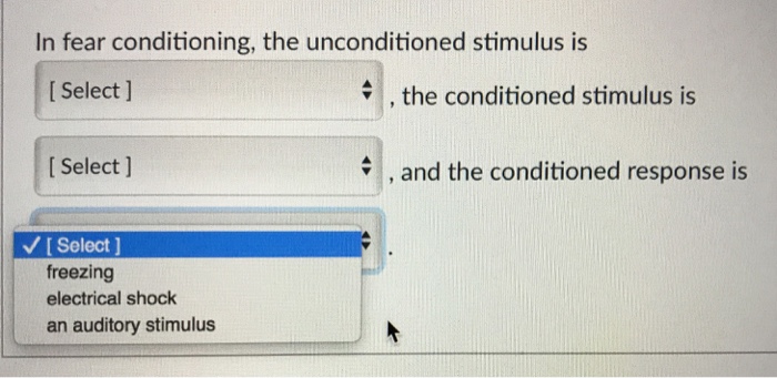 Question: In fear conditioning, the unconditioned stimulus is VSelect the conditioned stimulus is freezing ...