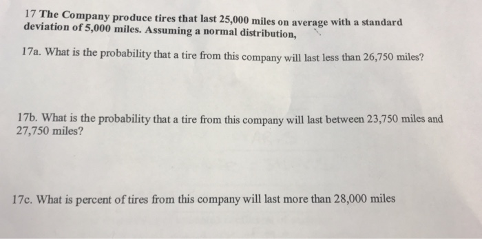 Question: 17 The Company produce tires that last 25,000 miles on average with a standard deviation of 5,000...